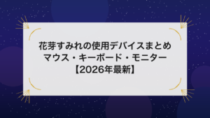 花芽すみれの使用デバイスまとめ｜マウス・キーボード・モニター【2026年最新】