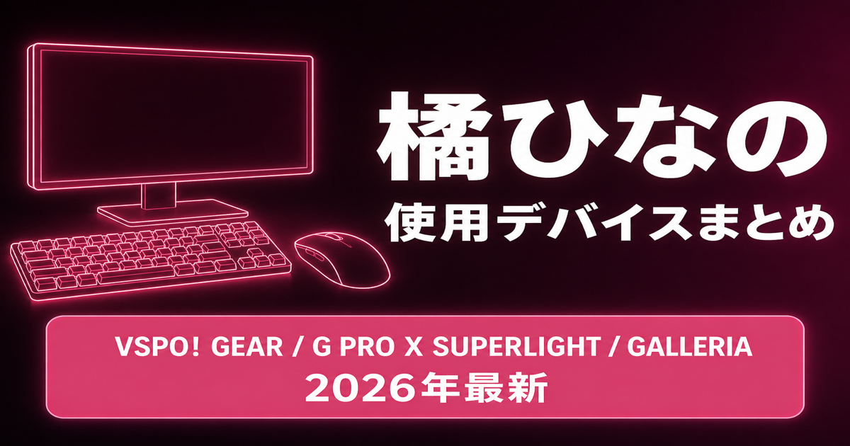 【2026最新】橘ひなのの使用デバイス|VSPO! GEAR・G PRO X SUPERLIGHT・GALLERIA完全版