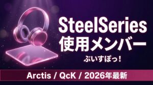 ぶいすぽっ!×SteelSeriesコラボと使用メンバー|Arctis・QcK【2026年最新】