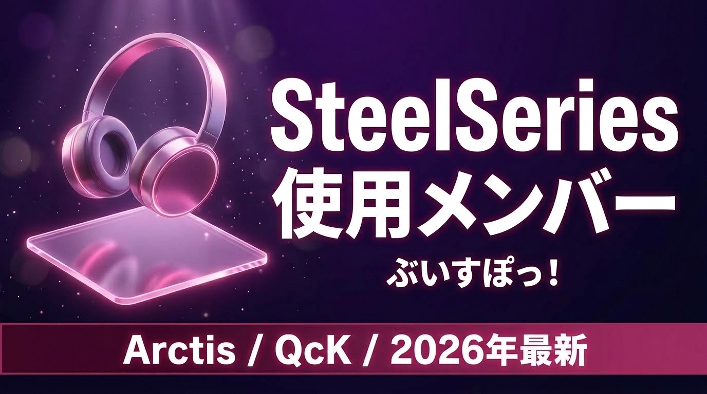ぶいすぽっ！×SteelSeriesコラボと使用メンバー｜Arctis・QcK【2026年最新】